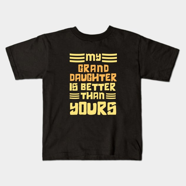 Best Grand Daughter Ever, My GrandDaughter is Better Than Yours Kids T-Shirt by Danny.bel